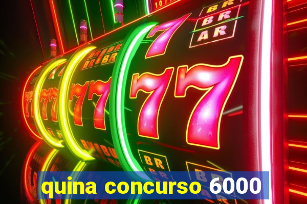 quina concurso 6000